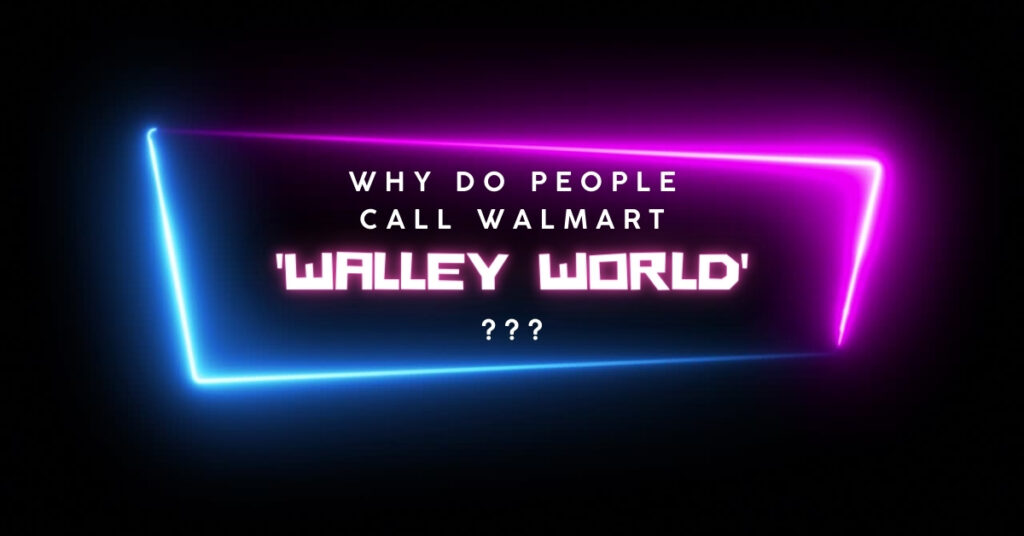 Why do people call Walmart 'Walley World?'